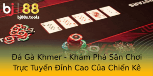 A Ga Khmer Kham Pha San Choi Truc Tuyen Inh Cao Cua Chien Ke