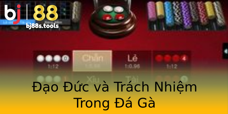 Đạo Đức và Trách Nhiệm Trong Đá Gà Đạo Đức và Trách Nhiệm Trong Đá Gà