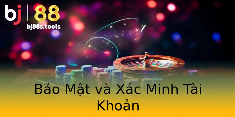 Bảo Mật và Xác Minh Tài Khoản Bảo Mật và Xác Minh Tài Khoản