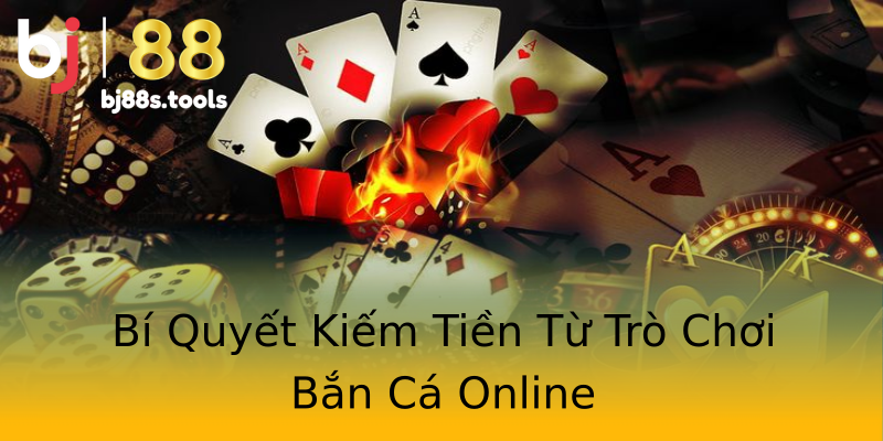 Bí Quyết Kiếm Tiền Từ Trò Chơi Bắn Cá Online Bí Quyết Kiếm Tiền Từ Trò Chơi Bắn Cá Online