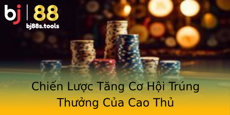 Chiến Lược Tăng Cơ Hội Trúng Thưởng Của Cao Thủ Chiến Lược Tăng Cơ Hội Trúng Thưởng Của Cao Thủ