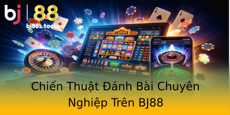 Chiến Thuật Đánh Bài Chuyên Nghiệp Trên BJ88 Chiến Thuật Đánh Bài Chuyên Nghiệp Trên BJ88