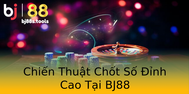 Chiến Thuật Chốt Số Đỉnh Cao Tại BJ88 Chiến Thuật Chốt Số Đỉnh Cao Tại BJ88