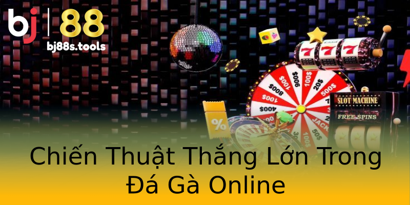 Chiến Thuật Thắng Lớn Trong Đá Gà Online Chiến Thuật Thắng Lớn Trong Đá Gà Online