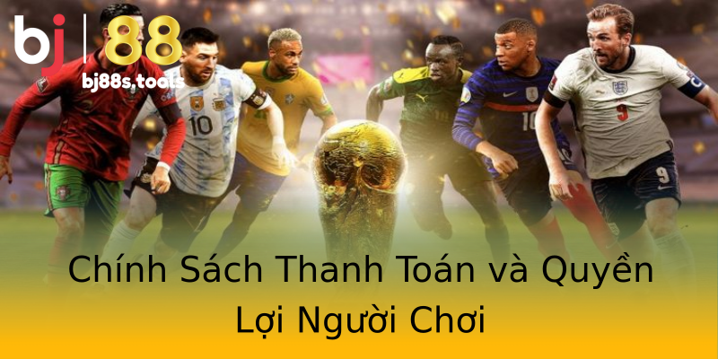Chính Sách Thanh Toán và Quyền Lợi Người Chơi Chính Sách Thanh Toán và Quyền Lợi Người Chơi