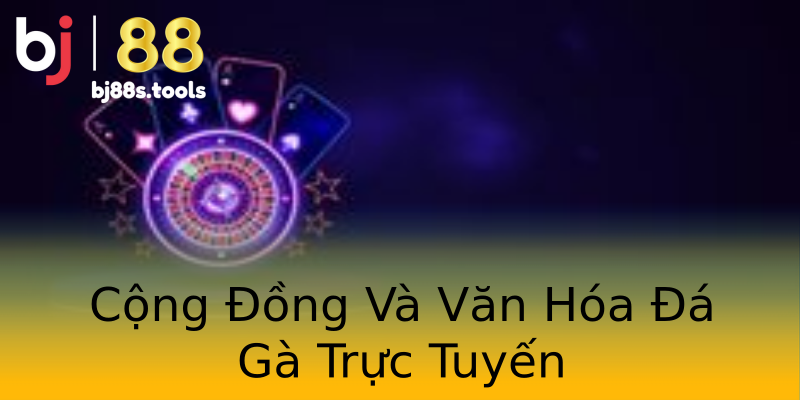 Cộng Đồng Và Văn Hóa Đá Gà Trực Tuyến Cộng Đồng Và Văn Hóa Đá Gà Trực Tuyến