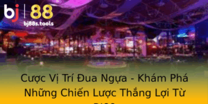 Cuoc Vi Tri Ua Ngua Kham Pha Nhung Chien Luoc Thang Loi Tu Bj88