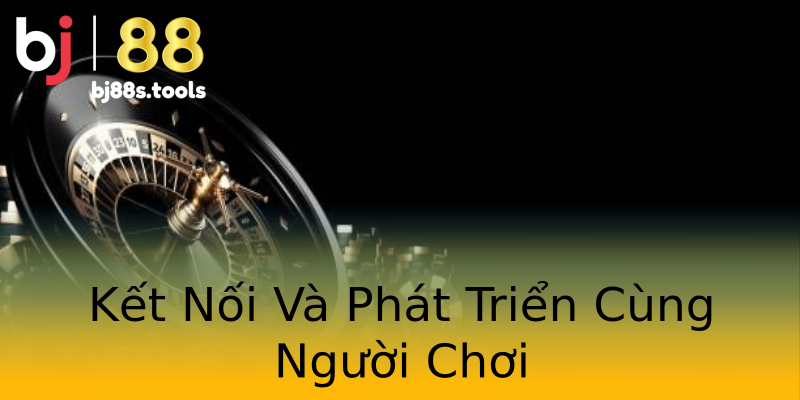 Kết Nối Và Phát Triển Cùng Người Chơi Kết Nối Và Phát Triển Cùng Người Chơi