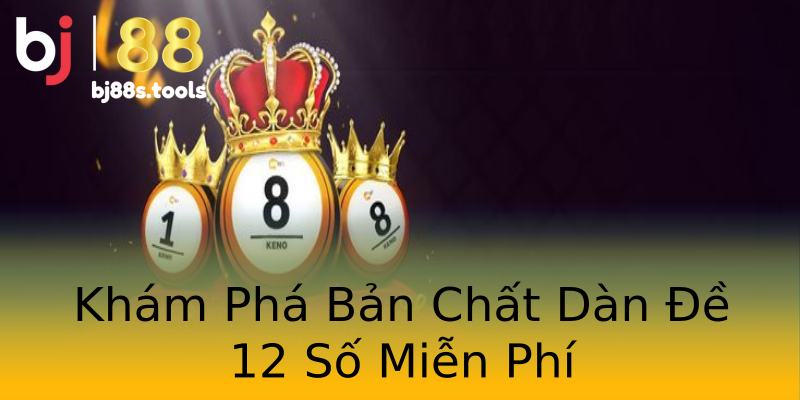 Khám Phá Bản Chất Dàn Đề 12 Số Miễn Phí Khám Phá Bản Chất Dàn Đề 12 Số Miễn Phí