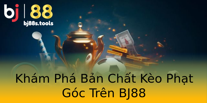 Khám Phá Bản Chất Kèo Phạt Góc Trên BJ88 Khám Phá Bản Chất Kèo Phạt Góc Trên BJ88