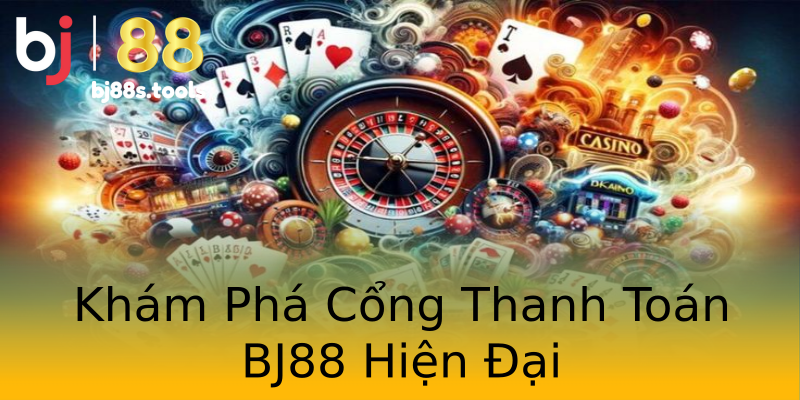 Khám Phá Cổng Thanh Toán BJ88 Hiện Đại Khám Phá Cổng Thanh Toán BJ88 Hiện Đại