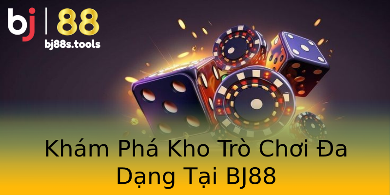 Khám Phá Kho Trò Chơi Đa Dạng Tại BJ88 Khám Phá Kho Trò Chơi Đa Dạng Tại BJ88