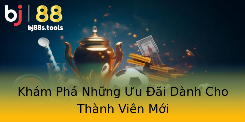 Khám Phá Những Ưu Đãi Dành Cho Thành Viên Mới Khám Phá Những Ưu Đãi Dành Cho Thành Viên Mới