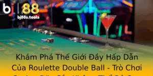 Kham Pha The Gioi Ay Hap Dan Cua Roulette Double Ball Tro Choi Casino Ac Sac Khong The Bo Qua