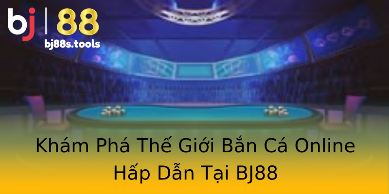 Khám Phá Thế Giới Bắn Cá Online Hấp Dẫn Tại BJ88 Khám Phá Thế Giới Bắn Cá Online Hấp Dẫn Tại BJ88