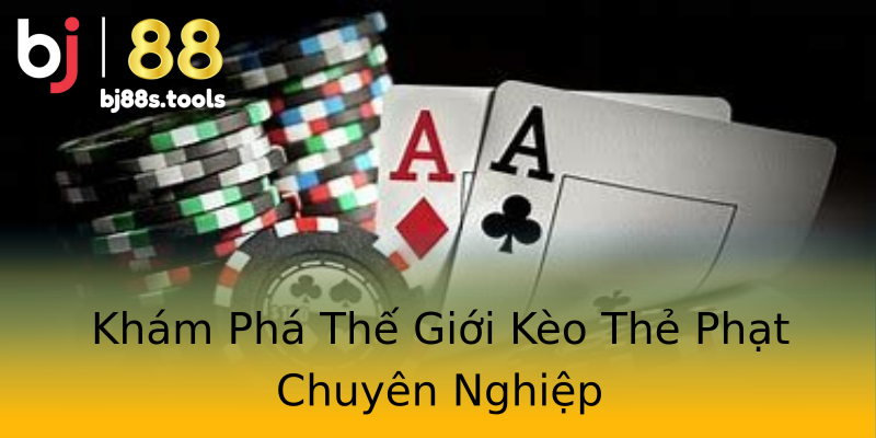 Khám Phá Thế Giới Kèo Thẻ Phạt Chuyên Nghiệp Khám Phá Thế Giới Kèo Thẻ Phạt Chuyên Nghiệp