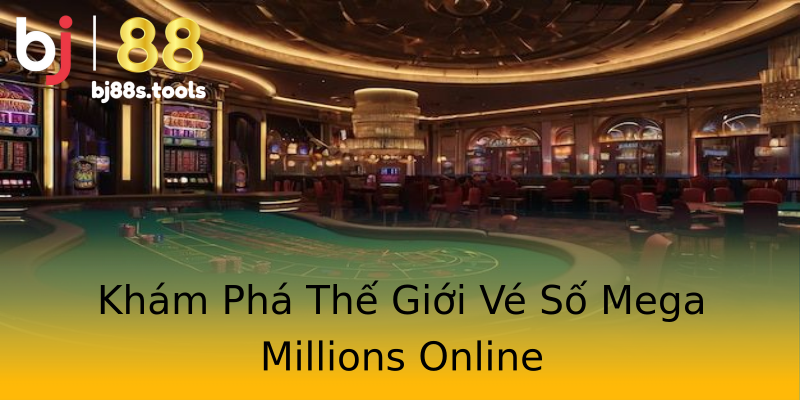 Khám Phá Thế Giới Vé Số Mega Millions Online Khám Phá Thế Giới Vé Số Mega Millions Online