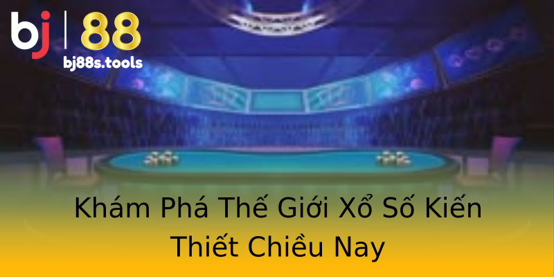 Khám Phá Thế Giới Xổ Số Kiến Thiết Chiều Nay Khám Phá Thế Giới Xổ Số Kiến Thiết Chiều Nay
