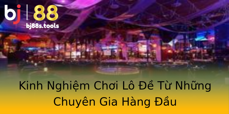 Kinh Nghiệm Chơi Lô Đề Từ Những Chuyên Gia Hàng Đầu Kinh Nghiệm Chơi Lô Đề Từ Những Chuyên Gia Hàng Đầu