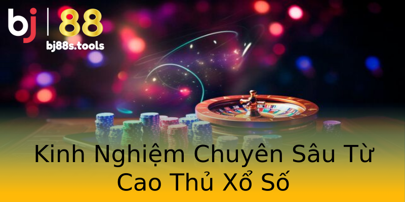 Kinh Nghiệm Chuyên Sâu Từ Cao Thủ Xổ Số Kinh Nghiệm Chuyên Sâu Từ Cao Thủ Xổ Số