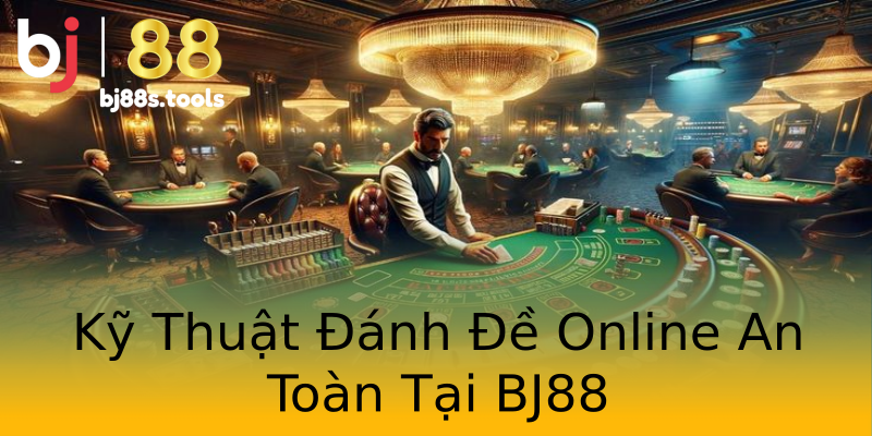 Kỹ Thuật Đánh Đề Online An Toàn Tại BJ88 Kỹ Thuật Đánh Đề Online An Toàn Tại BJ88