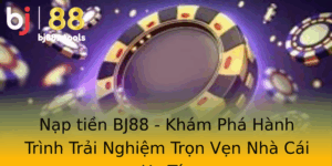 Nap Tien Bj88 Kham Pha Hanh Trinh Trai Nghiem Tron Ven Nha Cai Uy Tin