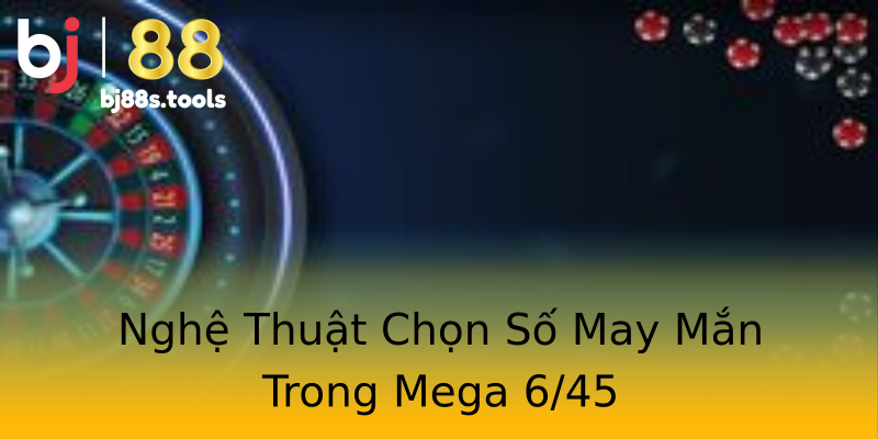 Nghệ Thuật Chọn Số May Mắn Trong Mega 6/45 Nghệ Thuật Chọn Số May Mắn Trong Mega 6/45