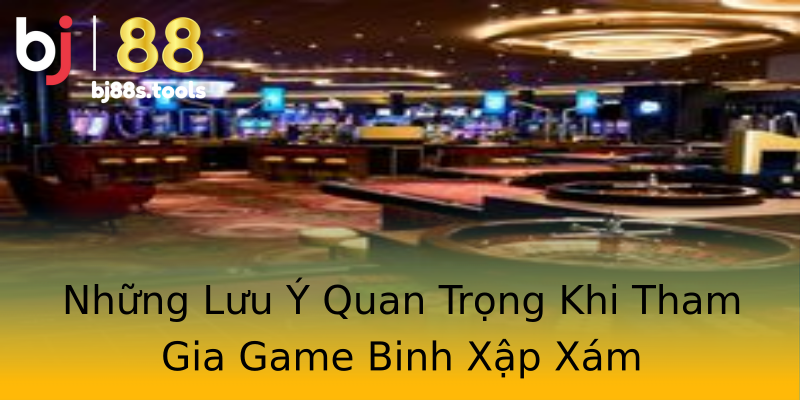 Những Lưu Ý Quan Trọng Khi Tham Gia Game Binh Xập Xám Những Lưu Ý Quan Trọng Khi Tham Gia Game Binh Xập Xám