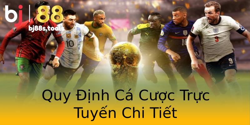 Quy Định Cá Cược Trực Tuyến Chi Tiết Quy Định Cá Cược Trực Tuyến Chi Tiết