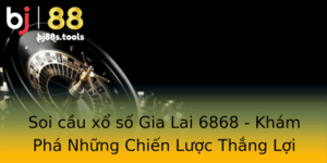 Soi Cau Xo So Gia Lai 6868 Kham Pha Nhung Chien Luoc Thang Loi