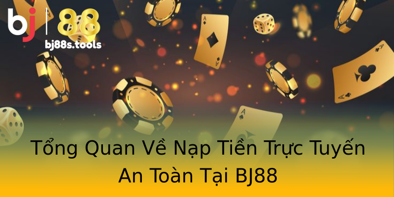 Tổng Quan Về Nạp Tiền Trực Tuyến An Toàn Tại BJ88 Tổng Quan Về Nạp Tiền Trực Tuyến An Toàn Tại BJ88