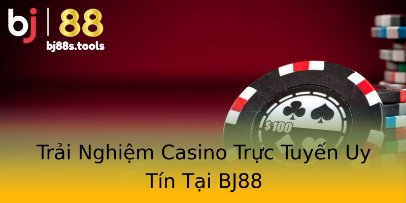 Trải Nghiệm Casino Trực Tuyến Uy Tín Tại BJ88 Trải Nghiệm Casino Trực Tuyến Uy Tín Tại BJ88