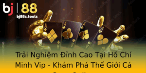 Trai Nghiem Inh Cao Tai Ho Chi Minh Vip Kham Pha The Gioi Ca Cuoc Online