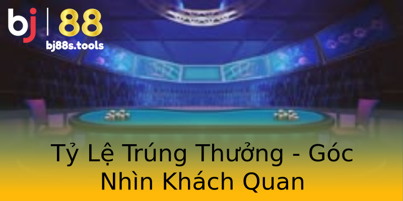 Tỷ Lệ Trúng Thưởng - Góc Nhìn Khách Quan Tỷ Lệ Trúng Thưởng - Góc Nhìn Khách Quan